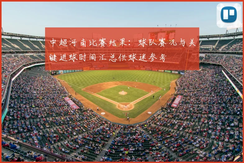 中超河南比赛结果：球队赛况与关键进球时间汇总供球迷参考