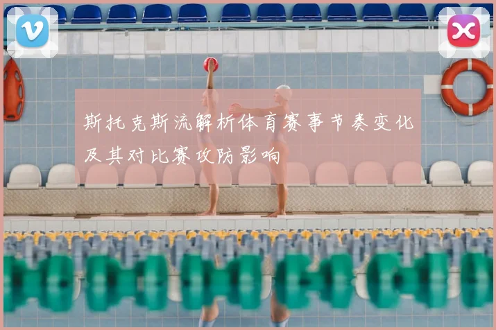 斯托克斯流解析体育赛事节奏变化及其对比赛攻防影响