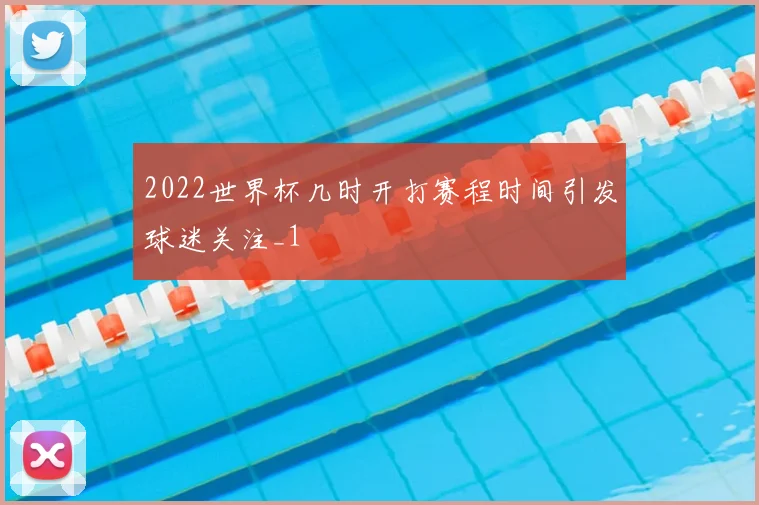 2022世界杯几时开打赛程时间引发球迷关注_1